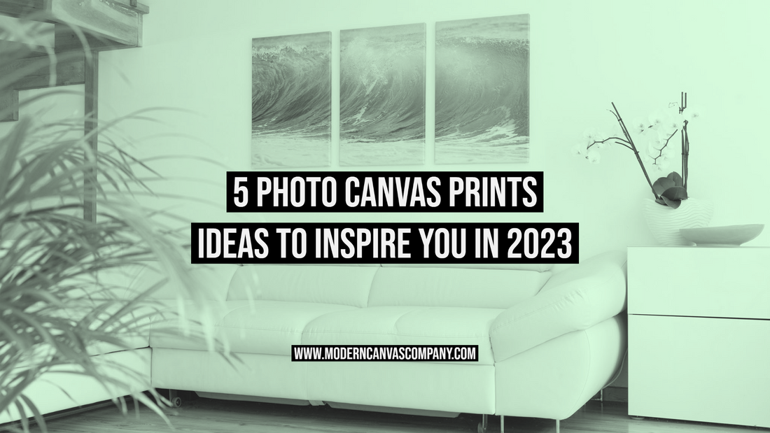 5 Photo Canvas Prints Ideas to Inspire You in 2023