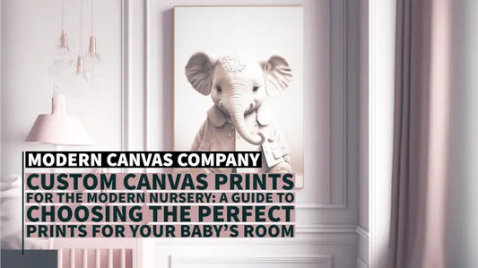 Custom Canvas Prints for the Modern Nursery: A Guide to Choosing the Perfect Prints for Your Baby’s Room
